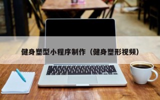 玉田健身塑型小程序制作（健身塑形视频）
