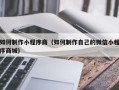 玉田如何制作小程序商（如何制作自己的微信小程序商城）