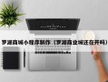 玉田罗湖商城小程序制作（罗湖商业城还在开吗）
